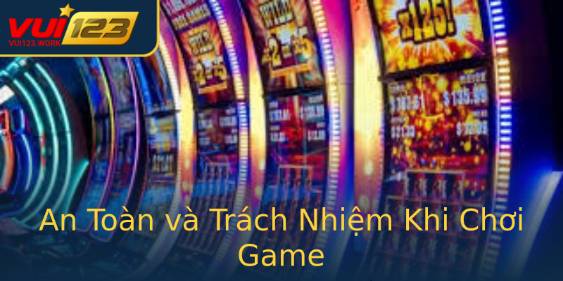 An Toàn và Trách Nhiệm Khi Chơi Game