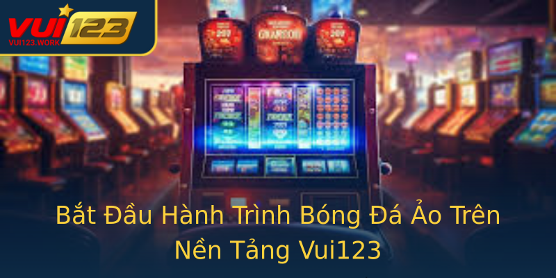 Bắt Đầu Hành Trình Bóng Đá Ảo Trên Nền Tảng Vui123 Bắt Đầu Hành Trình Bóng Đá Ảo Trên Nền Tảng Vui123