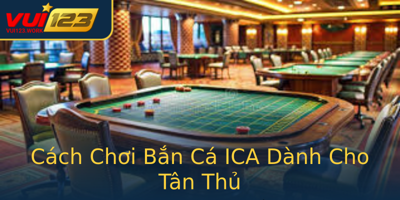 Cách Chơi Bắn Cá ICA Dành Cho Tân Thủ