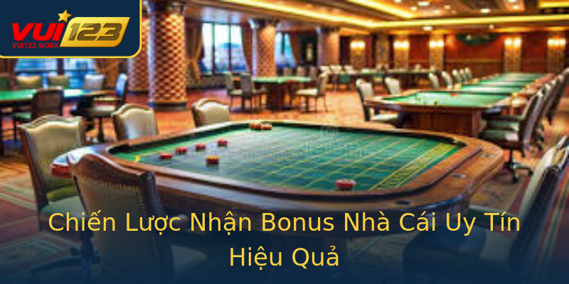 Chiến Lược Nhận Bonus Nhà Cái Uy Tín Hiệu Quả Chiến Lược Nhận Bonus Nhà Cái Uy Tín Hiệu Quả