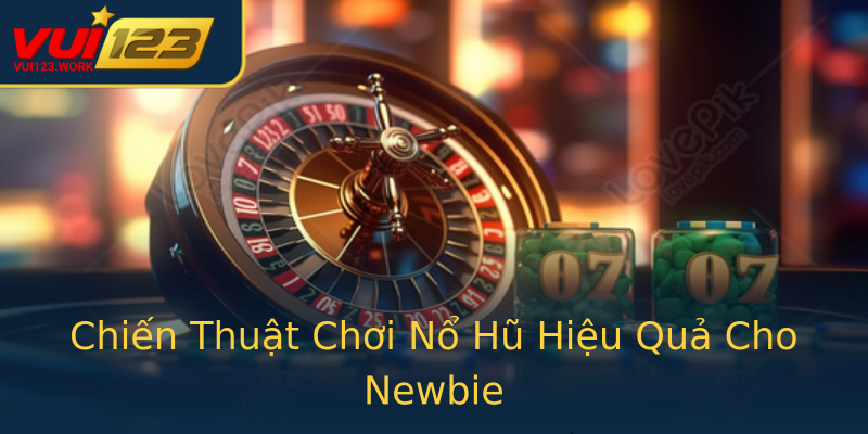Chiến Thuật Chơi Nổ Hũ Hiệu Quả Cho Newbie Chiến Thuật Chơi Nổ Hũ Hiệu Quả Cho Newbie