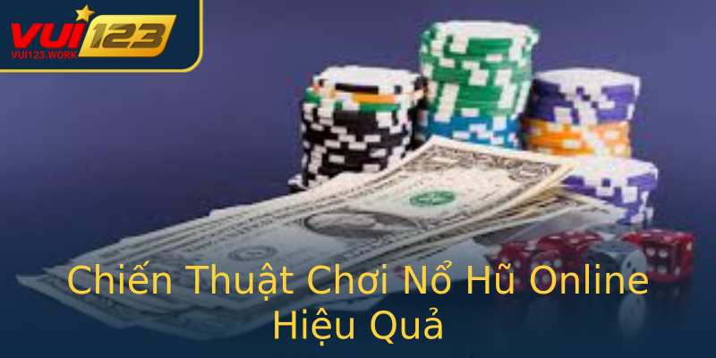 Chiến Thuật Chơi Nổ Hũ Online Hiệu Quả