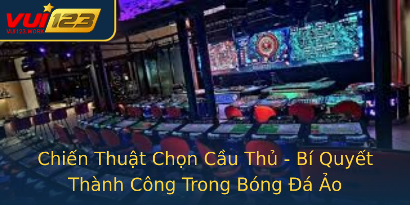 Chiến Thuật Chọn Cầu Thủ - Bí Quyết Thành Công Trong Bóng Đá Ảo Chiến Thuật Chọn Cầu Thủ - Bí Quyết Thành Công Trong Bóng Đá Ảo