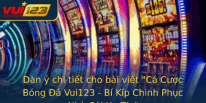 Dan Y Chi Tiet Cho Bai Viet Ca Cuoc Bong A Vui123 Bi Kip Chinh Phuc Nha Cai Uy Tin
