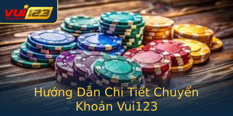 Hướng Dẫn Chi Tiết Chuyển Khoản Vui123