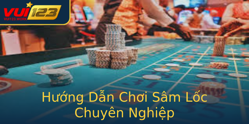 Hướng Dẫn Chơi Sâm Lốc Chuyên Nghiệp
