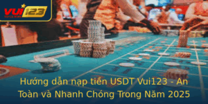 Huong Dan Nap Tien Usdt Vui123 An Toan Va Nhanh Chong Trong Nam 2025