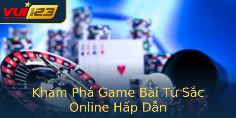 Khám Phá Game Bài Tứ Sắc Online Hấp Dẫn