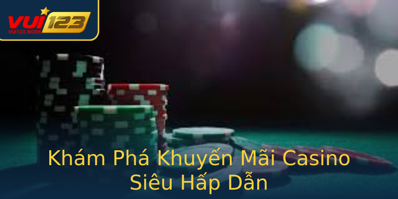 Khám Phá Khuyến Mãi Casino Siêu Hấp Dẫn