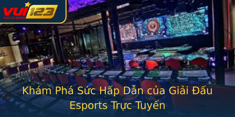 Khám Phá Sức Hấp Dẫn của Giải Đấu Esports Trực Tuyến Khám Phá Sức Hấp Dẫn của Giải Đấu Esports Trực Tuyến