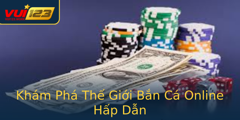 Khám Phá Thế Giới Bắn Cá Online Hấp Dẫn