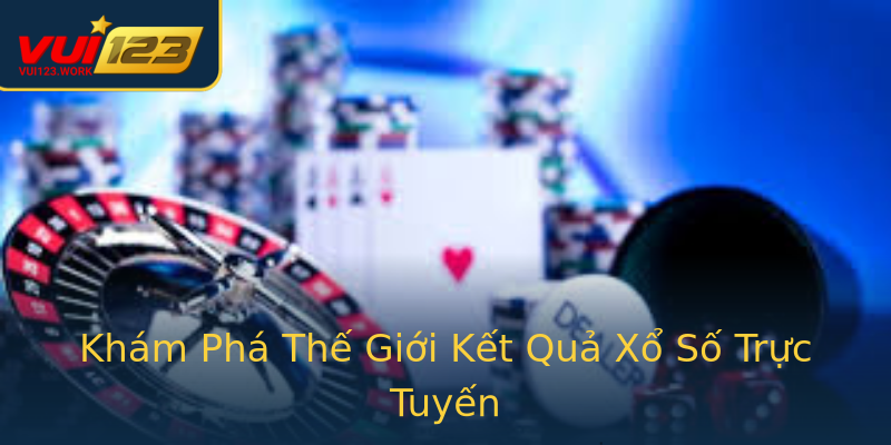 Khám Phá Thế Giới Kết Quả Xổ Số Trực Tuyến