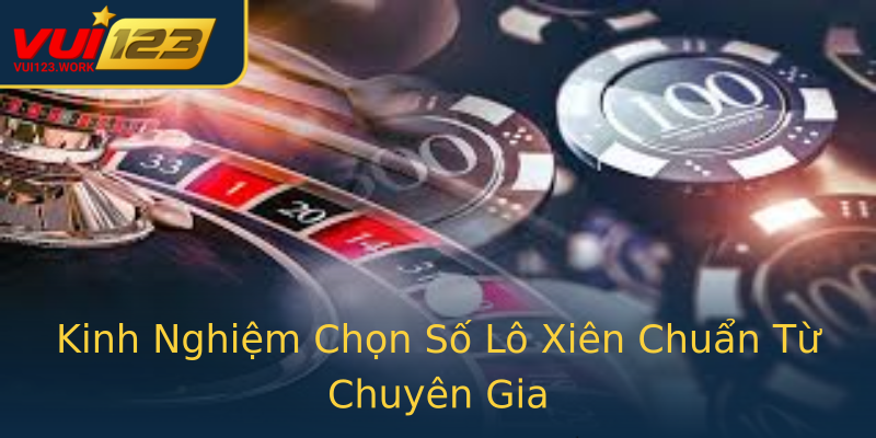 Kinh Nghiệm Chọn Số Lô Xiên Chuẩn Từ Chuyên Gia Kinh Nghiệm Chọn Số Lô Xiên Chuẩn Từ Chuyên Gia
