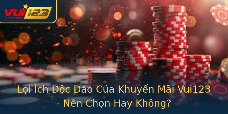 Lợi Ích Độc Đáo Của Khuyến Mãi Vui123 - Nên Chọn Hay Không? Lợi Ích Độc Đáo Của Khuyến Mãi Vui123 - Nên Chọn Hay Không?