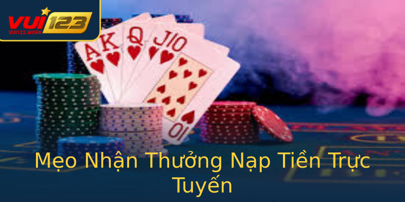 Mẹo Nhận Thưởng Nạp Tiền Trực Tuyến