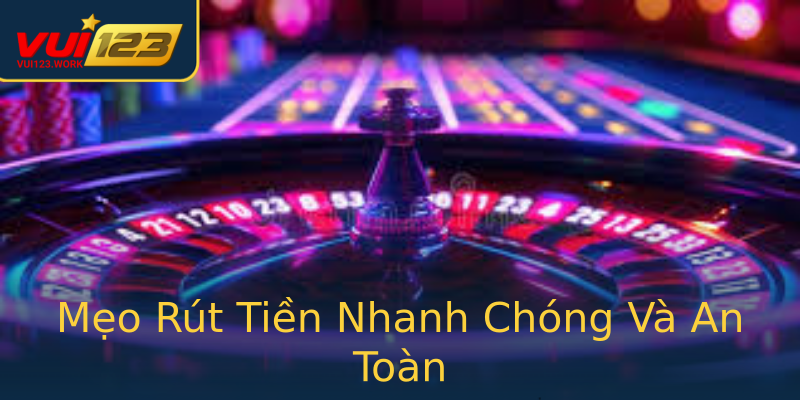 Mẹo Rút Tiền Nhanh Chóng Và An Toàn