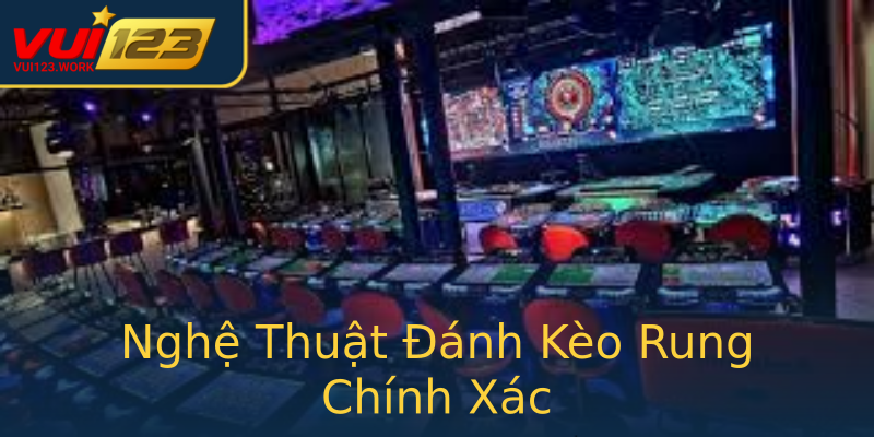 Nghệ Thuật Đánh Kèo Rung Chính Xác Nghệ Thuật Đánh Kèo Rung Chính Xác