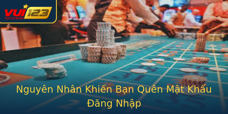 Nguyên Nhân Khiến Bạn Quên Mật Khẩu Đăng Nhập