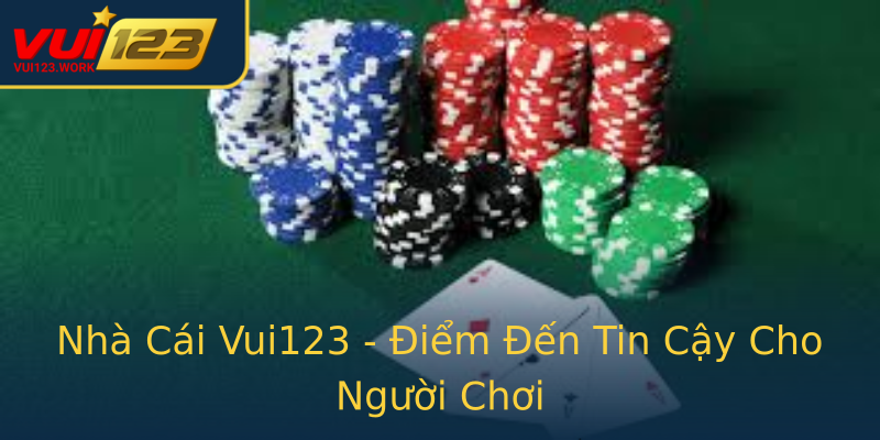 Nhà Cái Vui123 - Điểm Đến Tin Cậy Cho Người Chơi