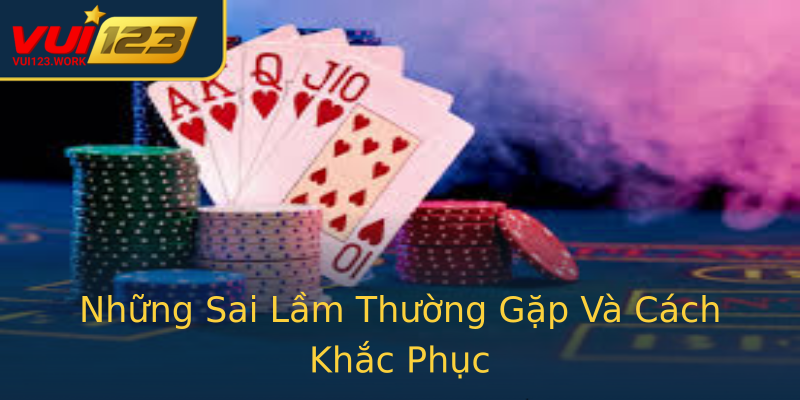 Những Sai Lầm Thường Gặp Và Cách Khắc Phục