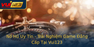 No Hu Uy Tin Trai Nghiem Game Ang Cap Tai Vui123