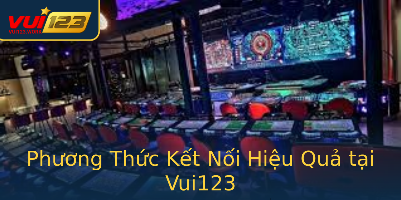 Phương Thức Kết Nối Hiệu Quả tại Vui123 Phương Thức Kết Nối Hiệu Quả tại Vui123