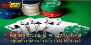 Rut Tien Usdt Bi Loi Vui123 Giai Ma Nguyen Nhan Va Cach Xu Ly Hieu Qua 3