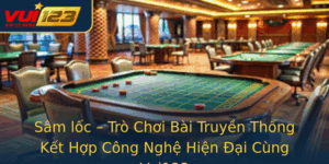 Sam Loc Tro Choi Bai Truyen Thong Ket Hop Cong Nghe Hien Ai Cung Vui123