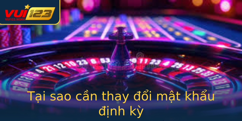 Tại sao cần thay đổi mật khẩu định kỳ Tại sao cần thay đổi mật khẩu định kỳ