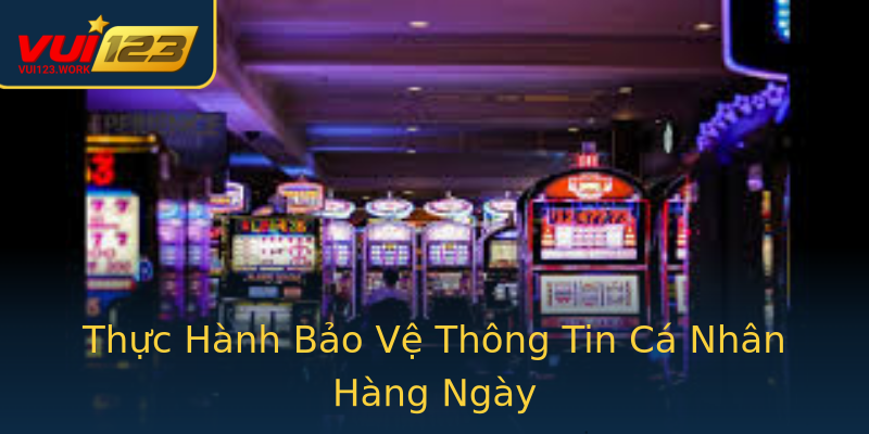 Thực Hành Bảo Vệ Thông Tin Cá Nhân Hàng Ngày