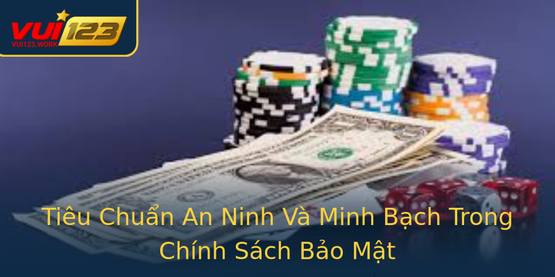Tiêu Chuẩn An Ninh Và Minh Bạch Trong Chính Sách Bảo Mật