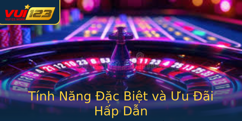 Tính Năng Đặc Biệt và Ưu Đãi Hấp Dẫn