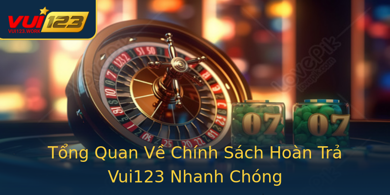 Tổng Quan Về Chính Sách Hoàn Trả Vui123 Nhanh Chóng Tổng Quan Về Chính Sách Hoàn Trả Vui123 Nhanh Chóng