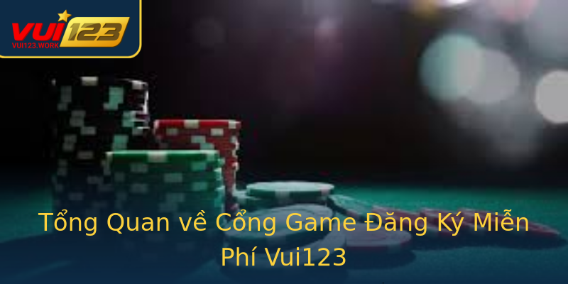 Tổng Quan về Cổng Game Đăng Ký Miễn Phí Vui123