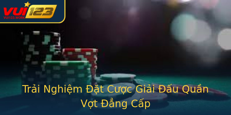 Trải Nghiệm Đặt Cược Giải Đấu Quần Vợt Đẳng Cấp