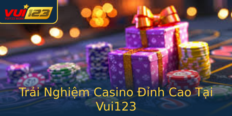 Trải Nghiệm Casino Đỉnh Cao Tại Vui123