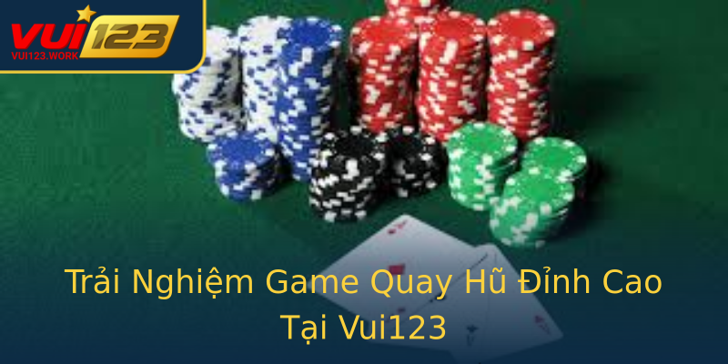 Trải Nghiệm Game Quay Hũ Đỉnh Cao Tại Vui123