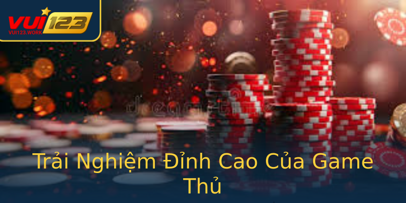 Trải Nghiệm Đỉnh Cao Của Game Thủ